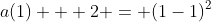 a(1) + 2 = (1-1)^2