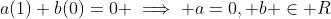 a(1)+b(0)=0 \implies a=0, b \in R