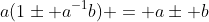 a(1\pm a^{-1}b) = a\pm b