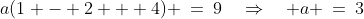 a(1 - 2 + 4) \:=\:9\quad\Rightarrow\quad a \:=\:3