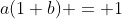 a(1+b) = 1