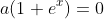 a(1+e^x)=0