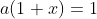 a(1+x)=1