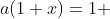 a(1+x)=1 