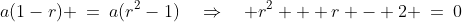 a(1-r) \:=\:a(r^2-1)\quad\Rightarrow\quad r^2 + r - 2 \:=\:0