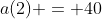 a(2) = 40