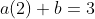 a(2)+b=3