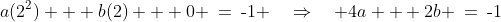 (\text{-}1,2)\!:\;\;a(2^2) + b(2) + 0 \:=\:\text{-}1 \quad\Rightarrow\quad 4a + 2b \:=\:\text{-}1