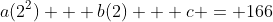 a(2^2) + b(2) + c = 166
