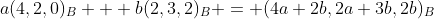 a(4,2,0)_B + b(2,3,2)_B = (4a+2b,2a+3b,2b)_B