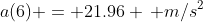 a(6) = 21.96 \, m/s^2