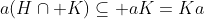 a(H\cap K)\subseteq aK=Ka