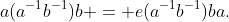 a(a^{-1}b^{-1})b = e(a^{-1}b^{-1})ba.