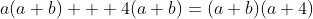 a(a+b) + 4(a+b)=(a+b)(a+4)