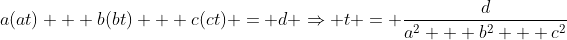 a(at) + b(bt) + c(ct) = d \Rightarrow t = \frac{d}{a^2 + b^2 + c^2}