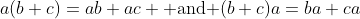 a(b+c)=ab+ac \mbox{ and }(b+c)a=ba+ca