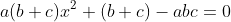 a(b+c)x^2+(b+c)-abc=0