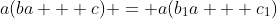 a(ba + c) = a(b_1a + c_1)