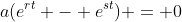 a(e^{rt} - e^{st}) = 0
