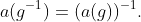 a(g^{-1})=(a(g))^{-1}.