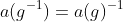 a(g^{-1})=a(g)^{-1}