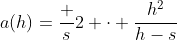 a(h)=\frac s2 \cdot \frac{h^2}{h-s}