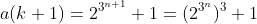 a(k+1)=2^{3^{n+1}}+1=(2^{3^n})^3+1