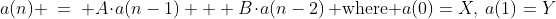 a(n) \:=\: A\!\cdot\!a(n-1) + B\!\cdot\!a(n-2)\,\text{ where }a(0)=X,\:a(1)=Y