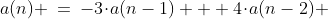 a(n) \:=\:-3\!\cdot\!a(n-1) + 4\!\cdot\!a(n-2) 