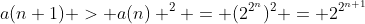 a(n+1) > a(n) ^2 = (2^{2^n})^2 = 2^{2^{n+1}}