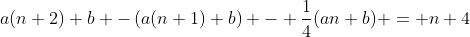 a(n+2)+b -\left(a(n+1)+b\right) - \frac{1}{4}(an+b) = n+4