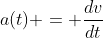 a(t) = \frac{dv}{dt}