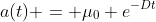 a(t) = \mu_0 e^{-Dt}