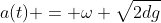 a(t) = \omega \sqrt{2dg}~sin( \omega t) - g~cos( \omega t)