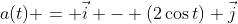 a(t) = \vec{i} - (2\cos{t}) \vec{j}