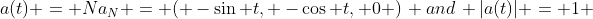 a(t) = Na_N = ( -\sin t, -\cos t, 0 )\: and\: |a(t)| = 1 