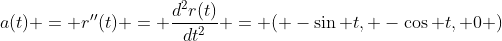a(t) = r''(t) = \frac{d^2r(t)}{dt^2} = ( -\sin t, -\cos t, 0 )