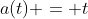 a(t) = t