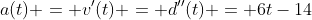 a(t) = v'(t) = d''(t) = 6t-14~\Longrightarrow~  a(8) = 34\frac{m}{s^2}