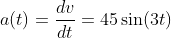 a(t)=\frac{dv}{dt}=45\sin(3t)
