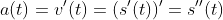 a(t)=v'(t)=(s'(t))'=s''(t)