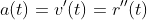 a(t)=v'(t)=r''(t)