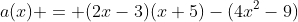 a(x) = (2x-3)(x+5)-(4x^2-9)