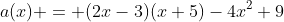 a(x) = (2x-3)(x+5)-4x^2+9