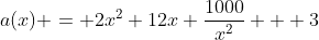 a(x) = 2x^2+12x+\frac{1000}{x^2} + 3