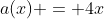 a(x) = 4x