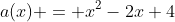 a(x) = x^2-2x+4