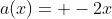 a(x)= -2x
