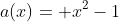 a(x)= x^{2}-1