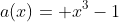 a(x)= x^{3}-1